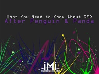 What You Need to Know About SEO
After Penguin & Panda
 