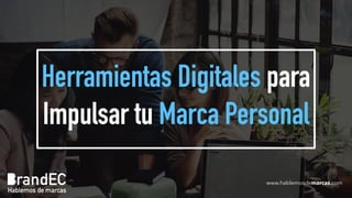 www.hablemosdemarcas.com
Herramientas Digitales para
Impulsar tu Marca Personal
 