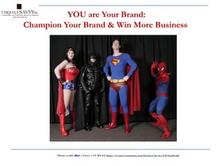 YOU are Your Brand:
Champion Your Brand & Win More Business
Photo credit: Olaf / Foter / CC BY-SA http://creativecommons.org/licenses/by-nc/2.0/legalcode
 