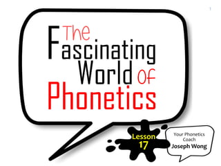 Your Phonetics
Coach
Joseph Wong
Lesson
17
1
 