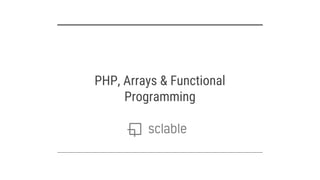 PHP, Arrays & Functional
Programming
 