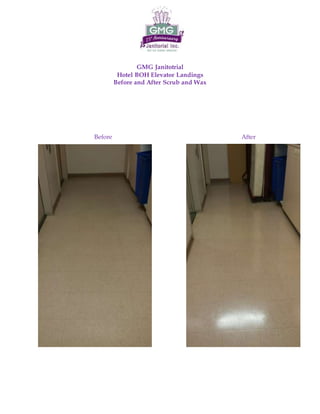 GMG Janitotrial
Hotel BOH Elevator Landings
Before and After Scrub and Wax
Before After
 