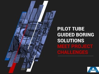 PILOT TUBE
GUIDED BORING
SOLUTIONS
MEET PROJECT
CHALLENGES
 