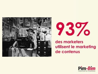 93%des marketers
utilisent le marketing
de contenus
 