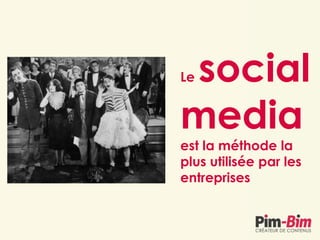 Le social
media
est la méthode la
plus utilisée par les
entreprises
 