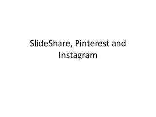 SlideShare, Pinterest and
       Instagram
 