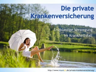 Erstklassige Versorgung
                 im Krankheitsfall




http://www.impuls24.de/private-krankenversicherung/
 