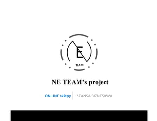 NE TEAM’s project
ON-LINE sklepy SZANSA BIZNESOWA
 