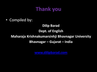 Thank you
• Compiled by:
Dilip Barad
Dept. of English
Maharaja Krishnakumarsinhji Bhavnagar University
Bhavnagar – Gujarat – India
www.dilipbarad.com
 