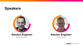 © 2022 SPLUNK INC.
Speakers
Beni Ledermann
Solution Engineer
Dieter Kuich
Solution Engineer
 