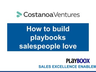 HOW TO BUILD PLAYBOOKS
SALESPEOPLE LOVE
SALES EXCELLENCE ENABLEMENT. ON-DEMAND.
 