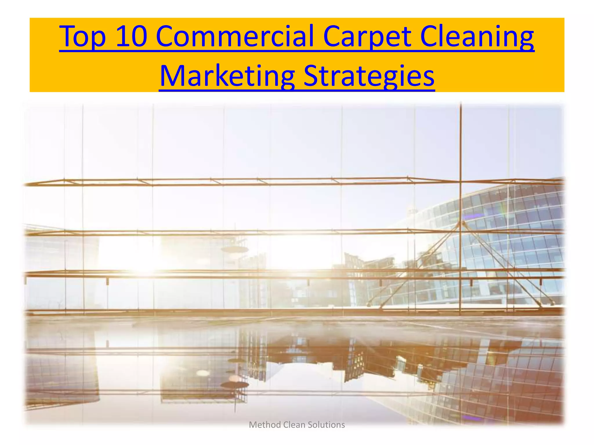 Top 10 Commercial Carpet Cleaning
Marketing Strategies
Method Clean Solutions
 