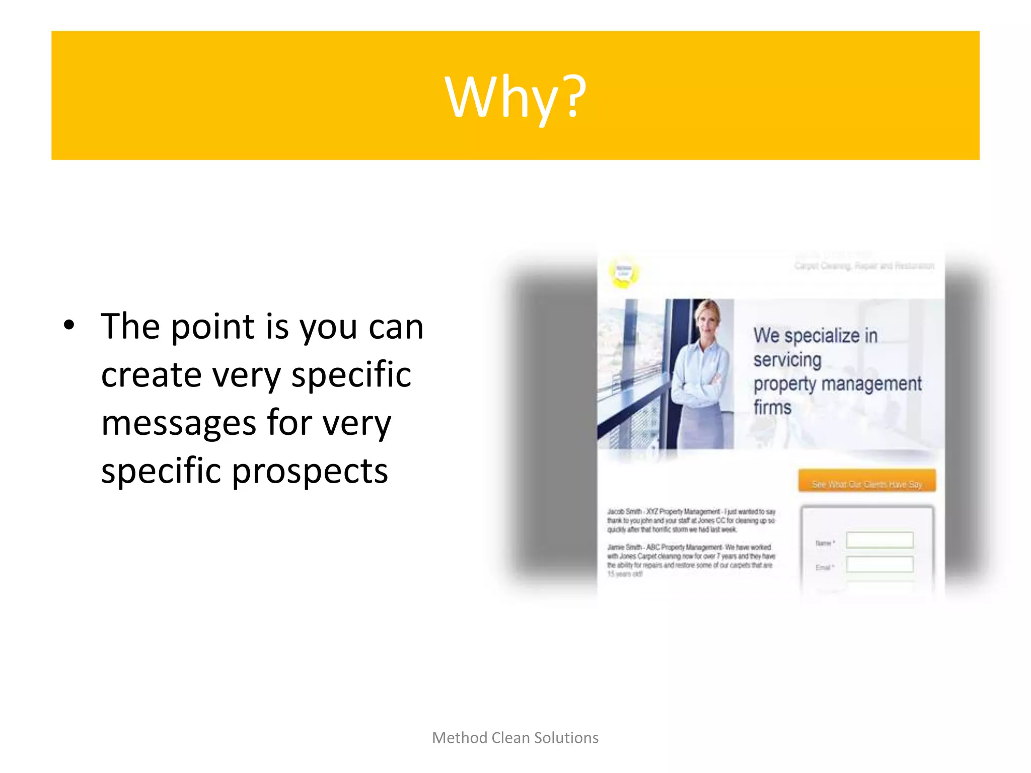 Why?
• The point is you can
create very specific
messages for very
specific prospects
Method Clean Solutions
 