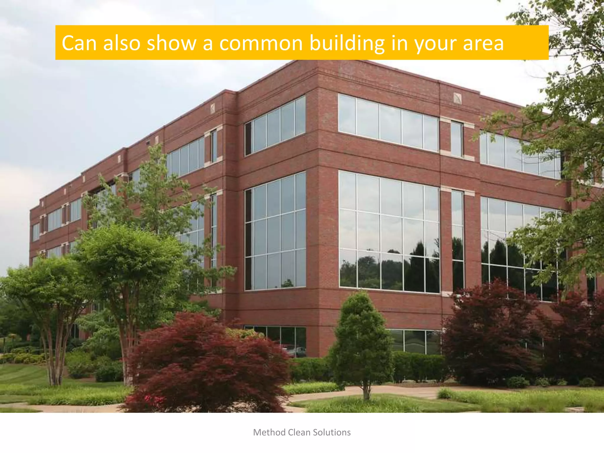 Method Clean Solutions
Can also show a common building in your area
 