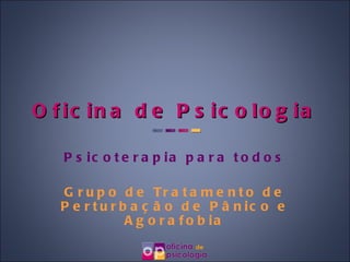 Oficina de Psicologia Psicoterapia para todos Grupo de Tratamento de Perturbação de Pânico e Agorafobia 