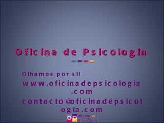 Oficina de Psicologia Olhamos por si! www.oficinadepsicologia.com [email_address] 