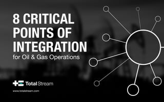 www.totalstream.com
8 CRITICAL
POINTS OF
INTEGRATION
for Oil & Gas Operations
 