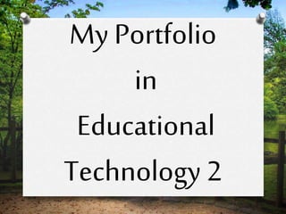 My Portfolio
in
Educational
Technology 2
 