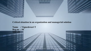 Critical situation in an organization and managerial solution
Name : Vigneshwari T
Reg.no : 94
MBA B
T h i s t e m p l a t e c a n b e u s e d f r e e i n a n y c i r c u m s t a n c e
 