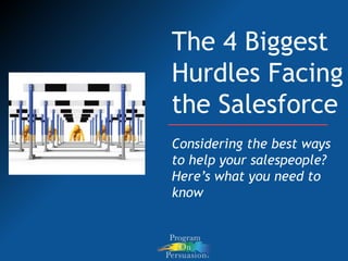 The 4 Biggest Hurdles Facing the Salesforce Considering the best ways to help your salespeople?  Here’s what you need to know  