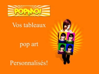 Vos tableaux

   pop art

Personnalisés!
 