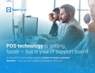 In-store POS technology is getting faster to meet customer
demand — but can your support processes keep up?
POS technology is getting
faster — but is your IT support team?
teamviewer.com
 
