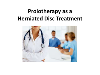 Prolotherapy as a
Herniated Disc Treatment
 