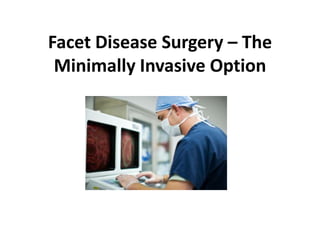 Facet Disease Surgery – The
 Minimally Invasive Option
 