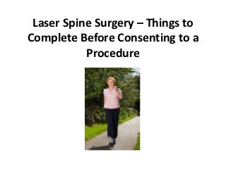 Laser Spine Surgery – Things to
Complete Before Consenting to a
           Procedure
 
