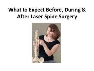 What to Expect Before, During &
  After Laser Spine Surgery
 