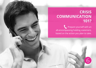 6
Crisis
communication
101?
Prepare yourself with an
all-encompassing holding statement,
based on the action you plan to take.
 