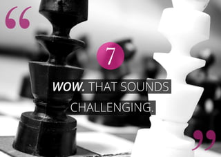 Wow. That sounds
challenging.
7
 