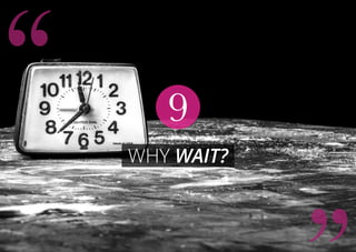 Why wait?
9
 
