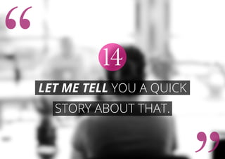 Let me tell you a quick
story about that.
14
 