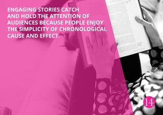 14
Engaging stories catch
and hold the attention of
audiences because people enjoy
the simplicity oF chronological
cause and effect.
 