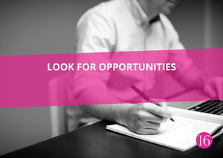Look for opportunities
16
 