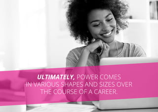 Ultimately, power comes
in various shapes and sizes over
the course of a career.
 