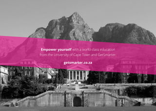 Empower yourself with a world-class education
from the University of Cape Town and GetSmarter:
getsmarter.co.za
 