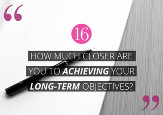 How much closer are
you to achieving your
long-term objectives?
16
 
