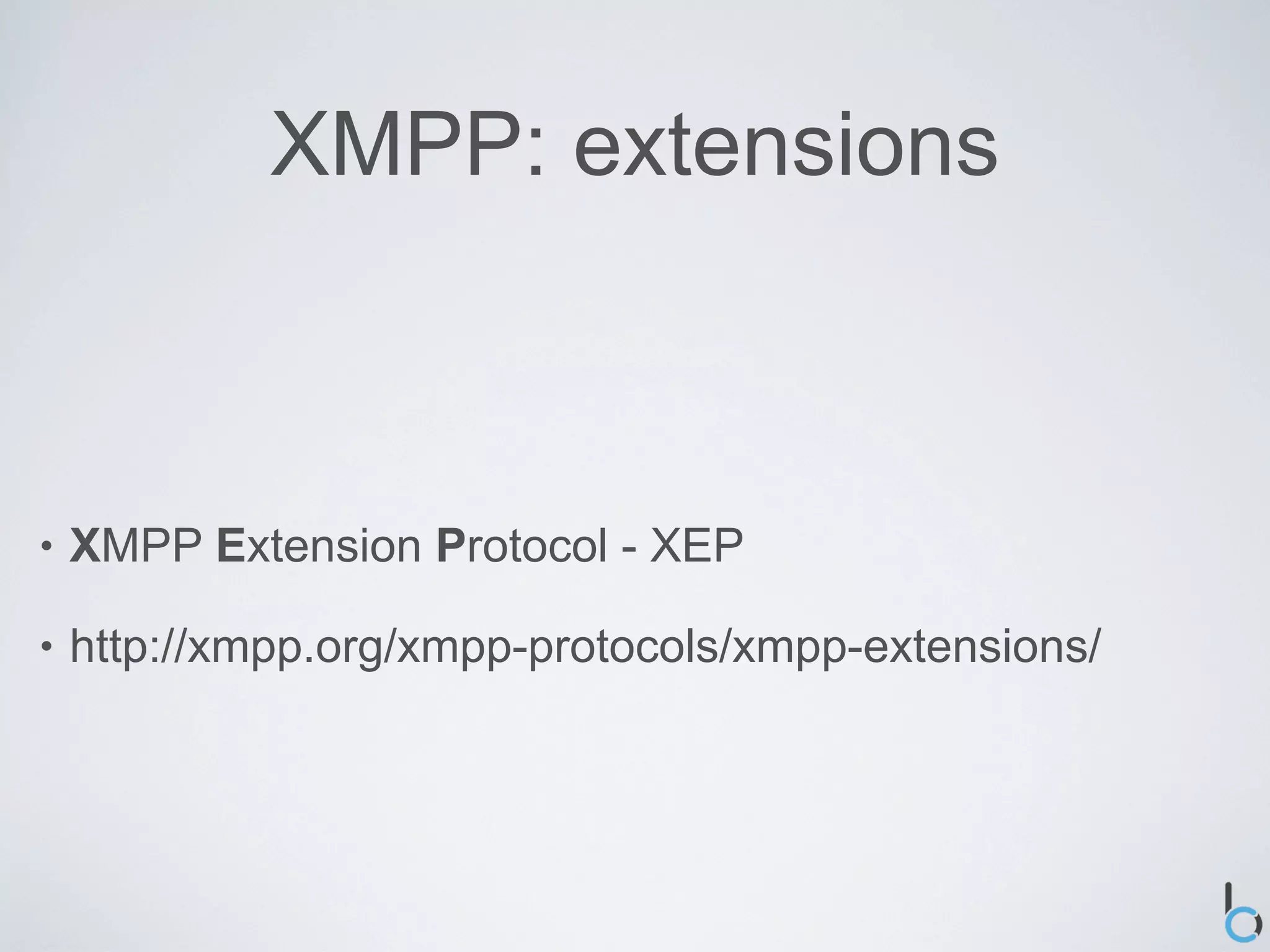 XMPP: extensions



•   XMPP Extension Protocol - XEP

•   http://xmpp.org/xmpp-protocols/xmpp-extensions/
 