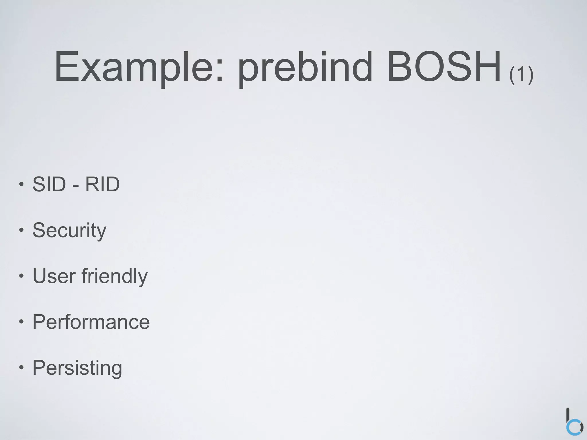 Example: prebind BOSH (1)

•   SID - RID

•   Security

•   User friendly

•   Performance

•   Persisting
 