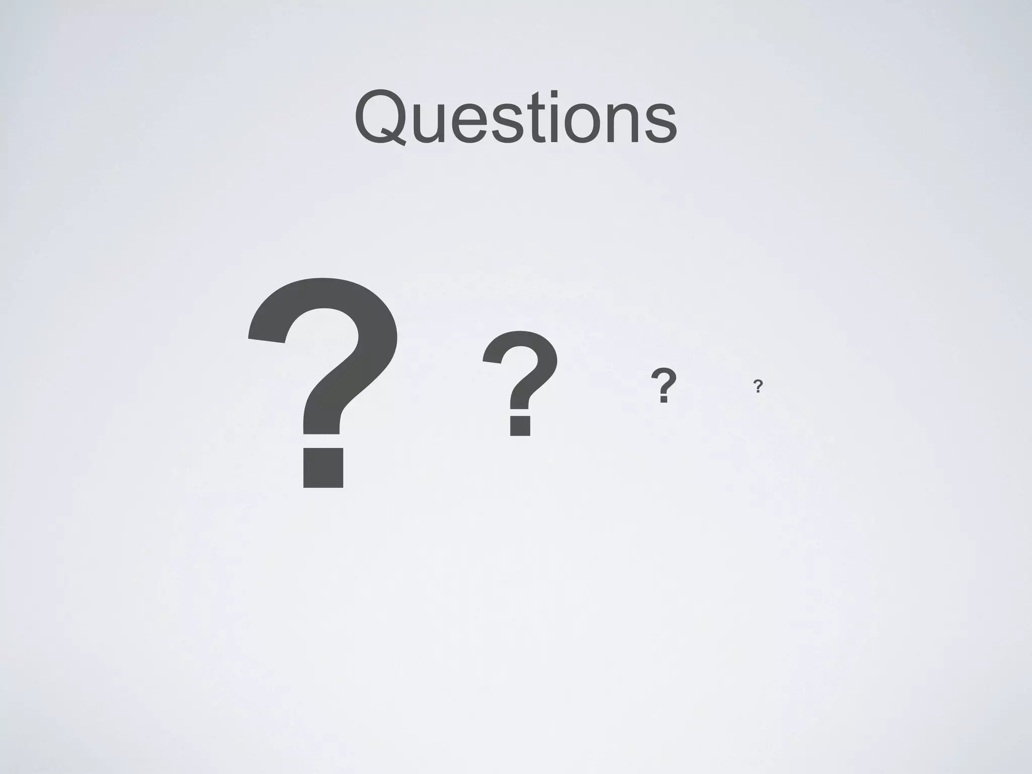 Questions



?   ?   ?   ?
 