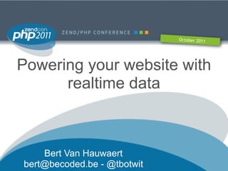 October 2011




Powering your website with
      realtime data



    Bert Van Hauwaert
bert@becoded.be - @tbotwit
 