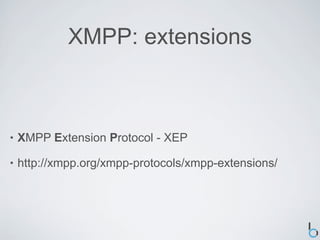 XMPP: extensions



•   XMPP Extension Protocol - XEP

•   http://xmpp.org/xmpp-protocols/xmpp-extensions/
 