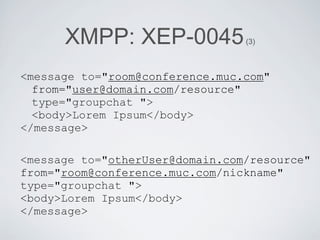 XMPP: XEP-0045             (3)



<message to="room@conference.muc.com"
  from="user@domain.com/resource"
  type="groupcha...