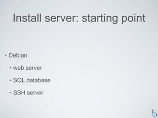 Install server: starting point


•   Debian

    •   web server

    •   SQL database

    •   SSH server
 