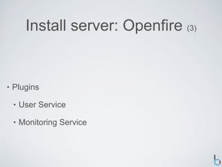 Install server: Openfire (3)


•   Plugins

    •   User Service

    •   Monitoring Service
 