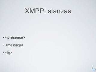 XMPP: stanzas


•   <presence>

•   <message>

•   <iq>
 