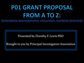 Presented by Dorothy E Lewis PhD
Brought to you by Principal Investigators Association
 