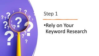 Step 1
•Rely on Your
Keyword Research
 